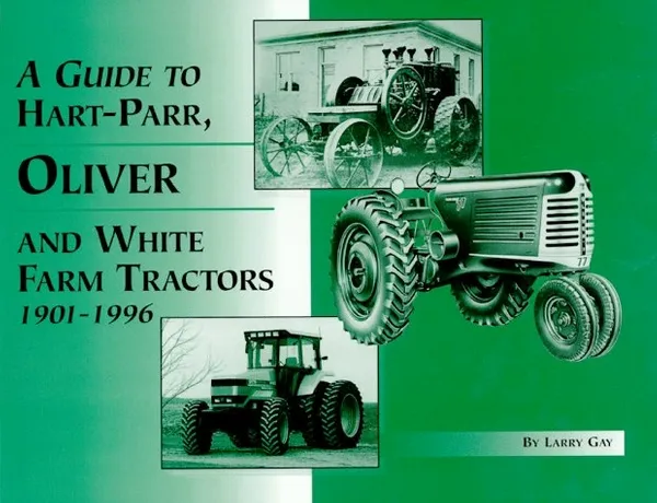A Guide to Hart-Parr, Oliver, and White Farm Tractors 1901-1996